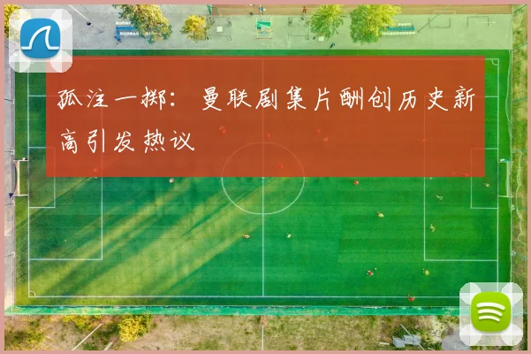 孤注一掷：曼联剧集片酬创历史新高引发热议