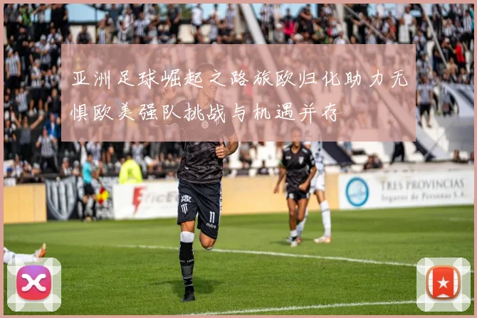 亚洲足球崛起之路旅欧归化助力无惧欧美强队挑战与机遇并存